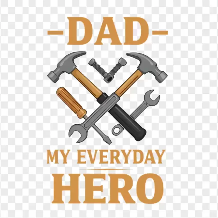 Dad My Everyday Hero with Hammer and Wrench PNG